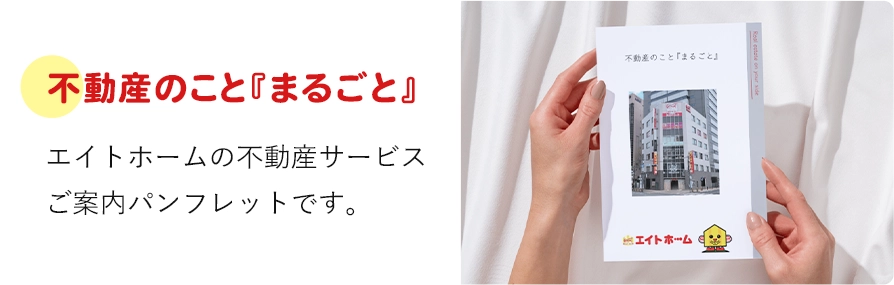 不動産のこと『まるごと』 エイトホームの不動産サービスご案内パンフレットです。